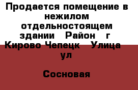 Продается помещение в нежилом отдельностоящем здании › Район ­ г. Кирово-Чепецк › Улица ­ ул. Сосновая › Дом ­ д. 8/3 › Цена ­ 2 100 000 › Общая площадь ­ 198 - Кировская обл., Кирово-Чепецкий р-н, Кирово-Чепецк г. Недвижимость » Помещения продажа   